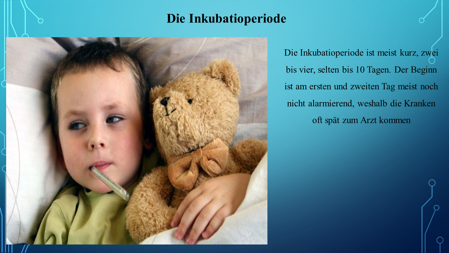 Die Inkubatioperiode ist meist kurz, zwei bis vier, selten bis 10