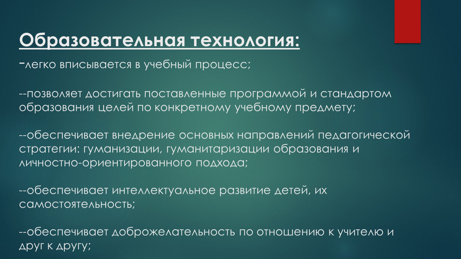 Образовательная технология: -легко вписывается в учебный процесс; --позволяет достигать поставленные программой и стандартом образования целей по конкретному учебному предмету; --обеспечивает внедрение основных направлений педагогической стратегии:…