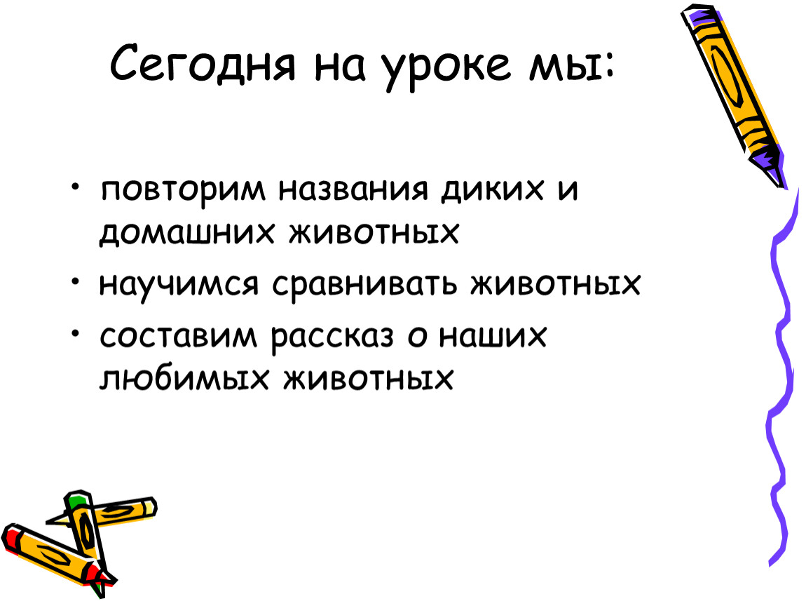 Сегодня на уроке мы: повторим названия диких и домашних животных научимся сравнивать животных составим рассказ о наших любимых животных