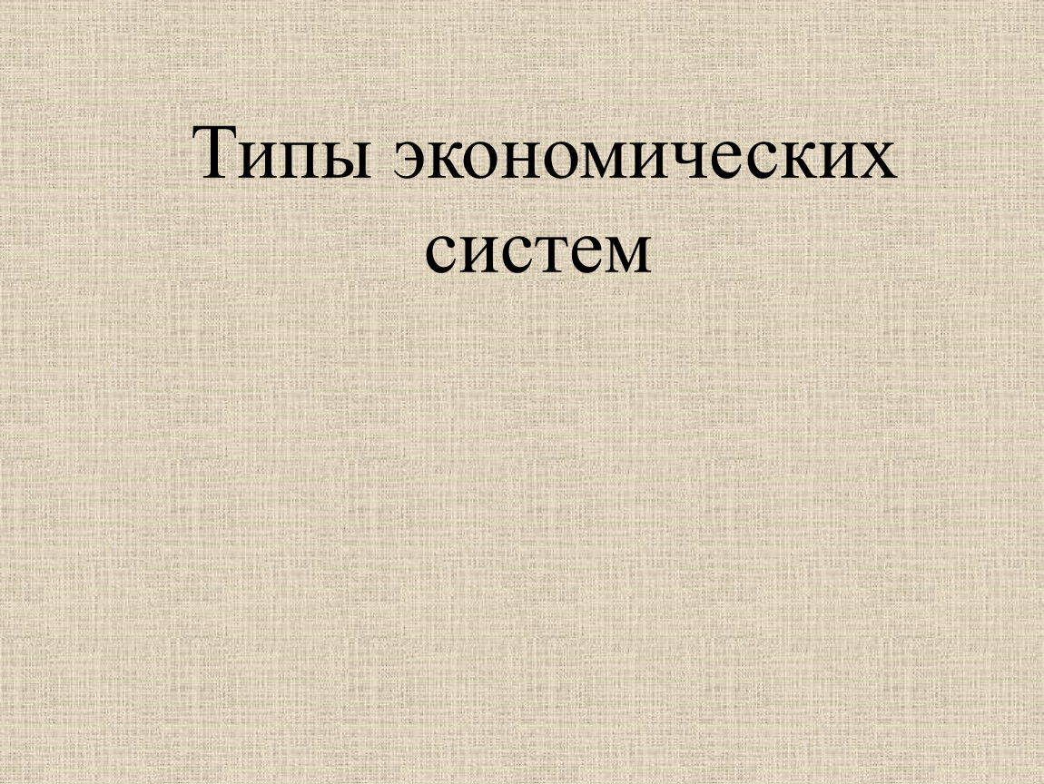 Презентация типы экономических систем 10 класс обществознание. Типы экономических систем презентация.