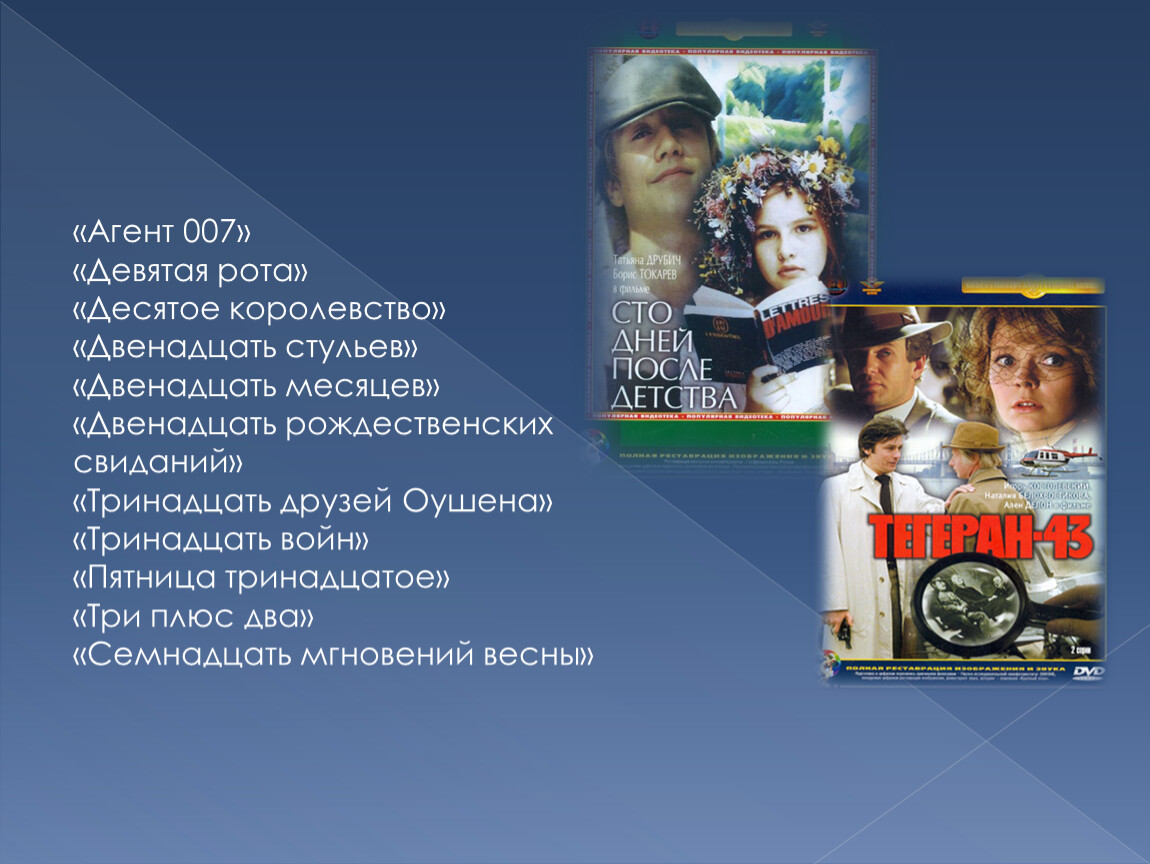 Агент 007» «Девятая рота» «Десятое королевство» «Двенадцать стульев» «Двенадцать месяцев» «Двенадцать рождественских свиданий» «Тринадцать друзей