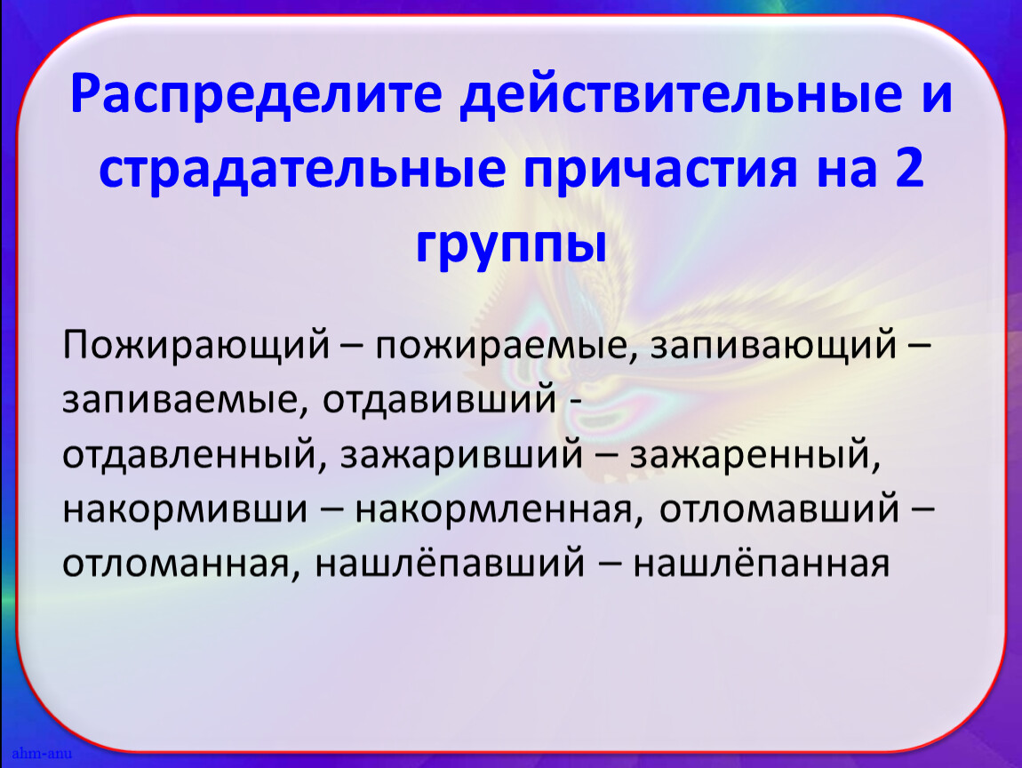 Урок действительные и страдательные причастия. Действительные и страдательные причастия распределить. Распределения причастий действительный страдательный. Распределите причастия на группы. Предложения с действительными и страдательными причастиями.