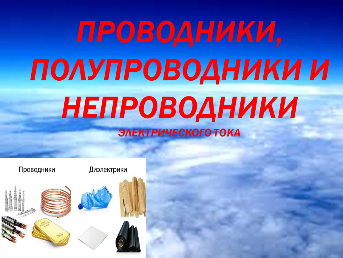 Проводники и непроводники. Проводники и непроводники электрического тока. Электрический ток в проводниках и полупроводниках. Где применяются непроводники.