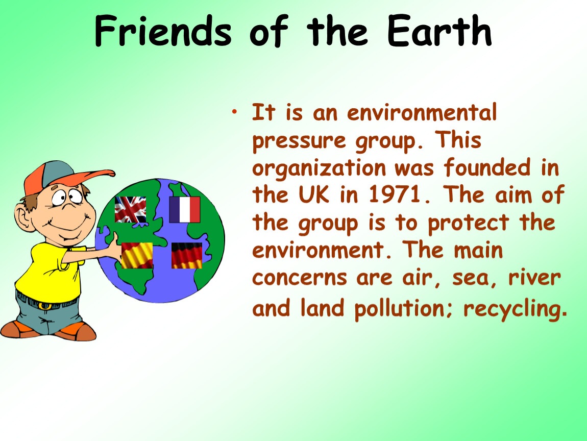 Friends of the Earth It is an environmental pressure group