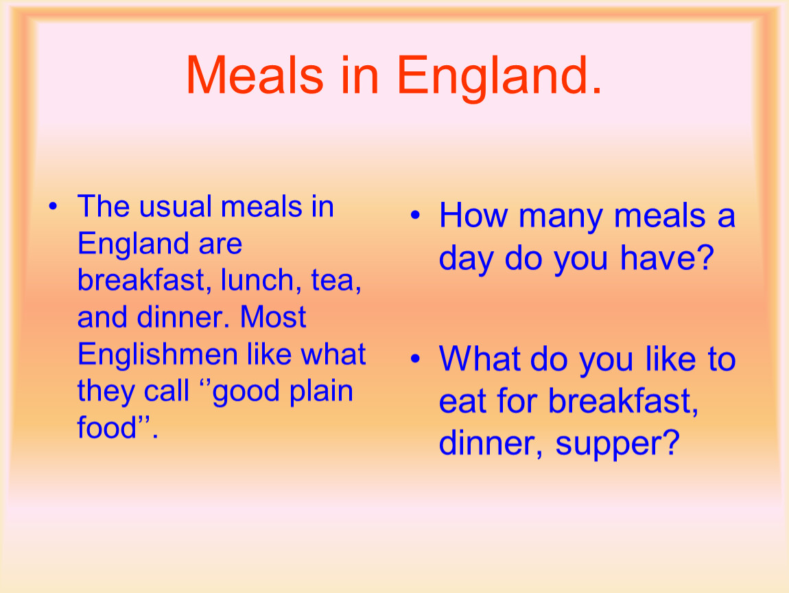 In english. The usual meals in England are Breakfast. Meals the usual meals are Breakfast lunch Tea and dinner. Текст meals in England. Meals in England пересказ.