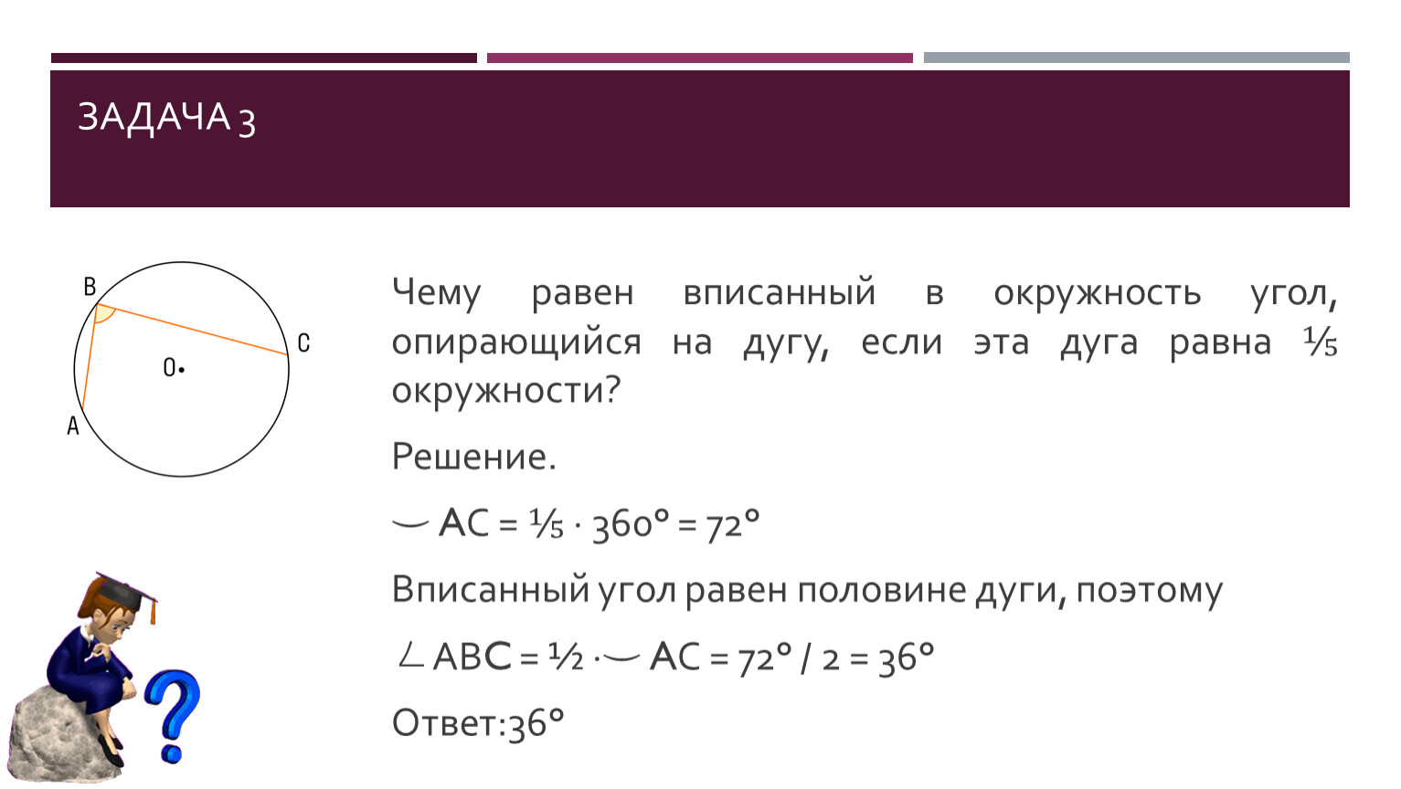 ЗАДАЧА 3 Чему равен вписанный в окружность угол, опирающийся на дугу, если эта дуга равна ⅕ окружности?