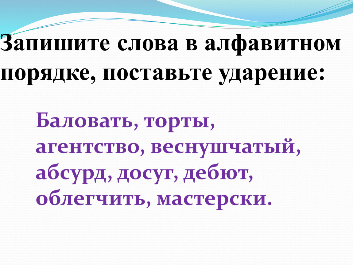 Запишите слова в алфавитном порядке, поставьте ударение:
