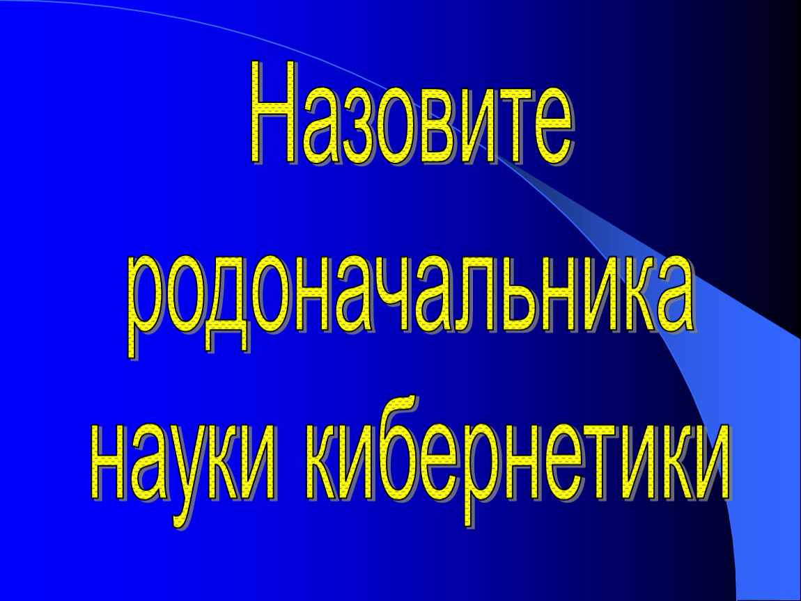 Назовите основателя. Назовите родоначальника науки кибернетики. Прародительница наук. Родоначальница наук. Родоначальница всех наук.