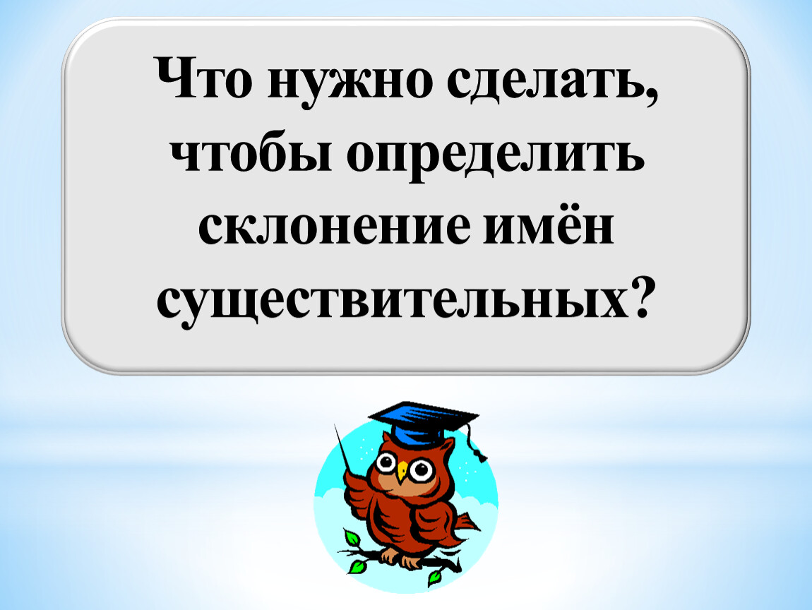 Что нового вы узнали о склонении. Что надо сделать чтобы найти склонение. Чтобы найти склонение что нужно сделать.