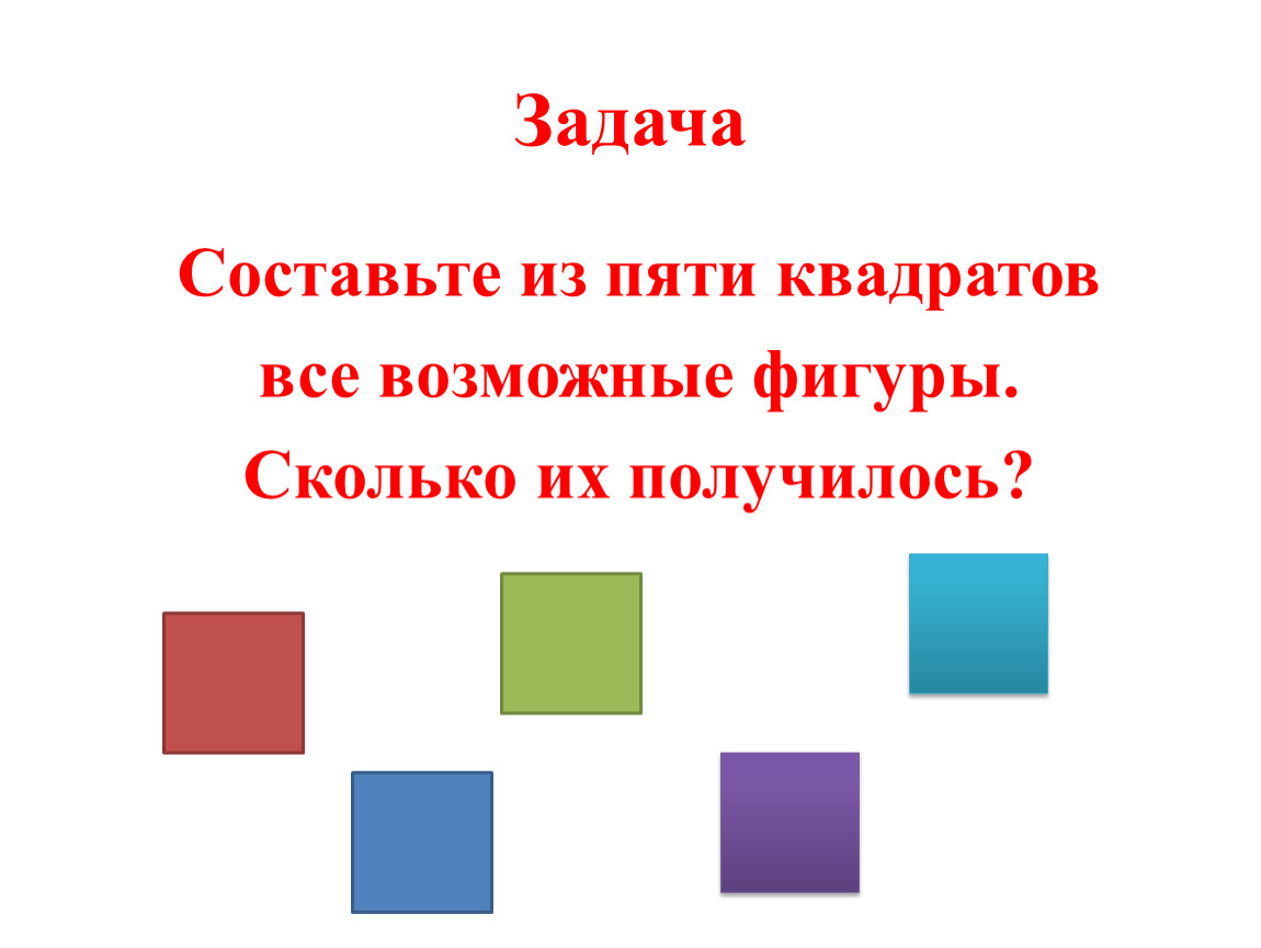 Задача Составьте из пяти квадратов все возможные фигуры