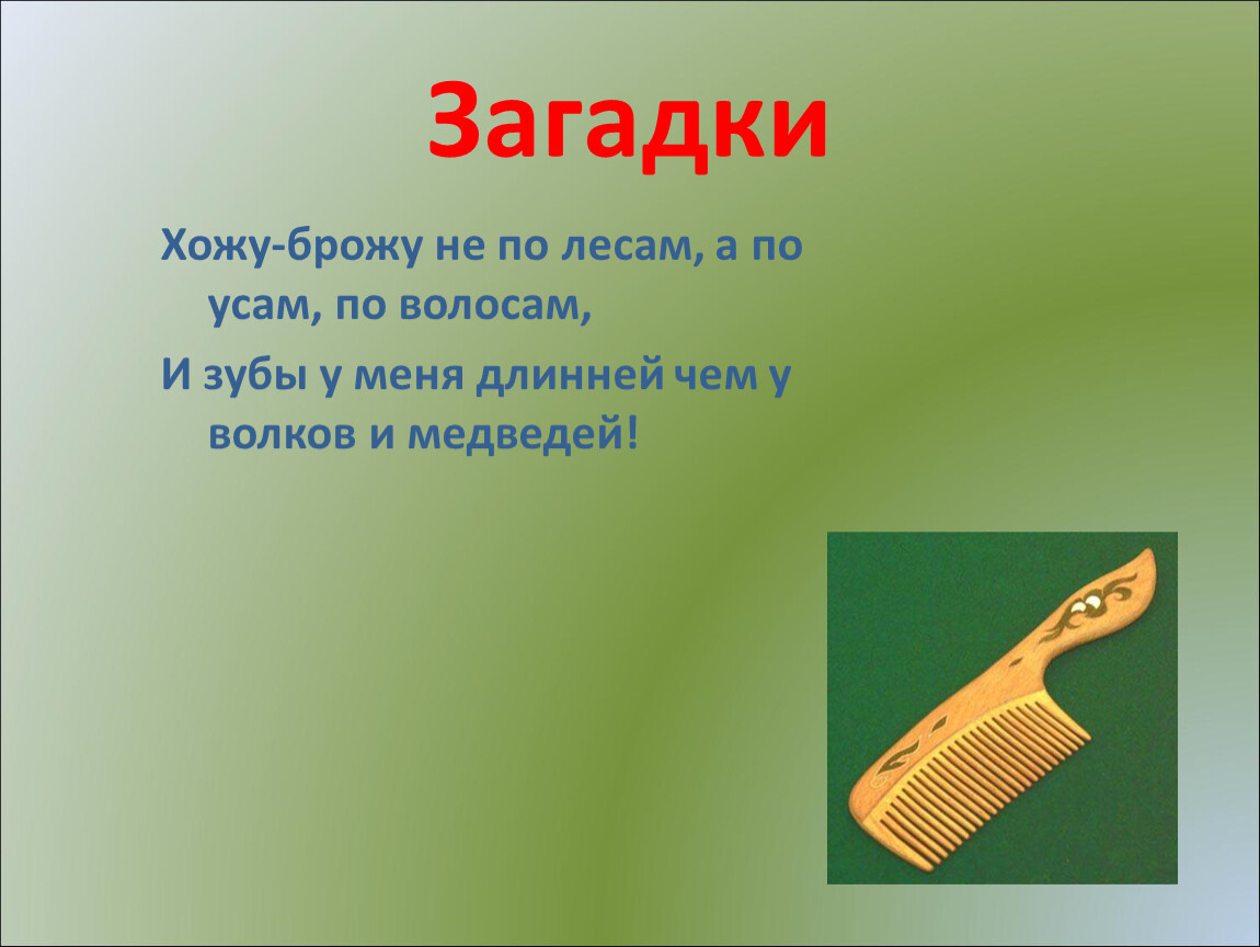 Загадка иду. Загадка хожу брожу не по лесам а по усам. Хожу-брожу не по лесам, а по усам, по волосам. Хожу брожу не по лесам а по усам и волосам и зубы у меня длинней. Хожу брожу не по лесам.