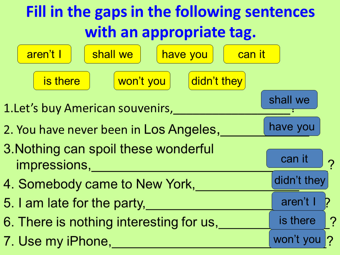 Английский язык fill in the gaps with. Fill in the gaps in the following sentences with an appropriate tag. Fill in the gaps. Gap filling. Fill in the gaps in the following sentences.