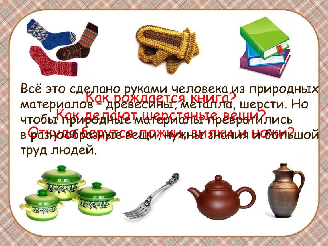 Сделано руками человека. Предметы сделанные руками человека. Презентация из чего сделаны предметы. Что из чего сделано. Тема что из чего сделано.