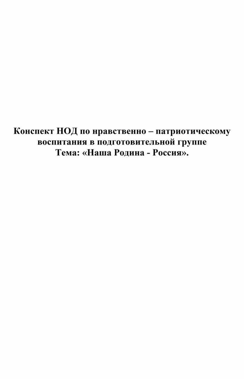 Конспект НОД по нравственно – патриотическому воспитания в подготовительной  группе Тема: «Наша Родина - Россия».