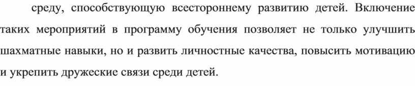 Включение таких мероприятий в программу обучения позволяет не только улучшить шахматные навыки, но и развить личностные качества, повысить мотивацию и укрепить дружеские связи среди детей