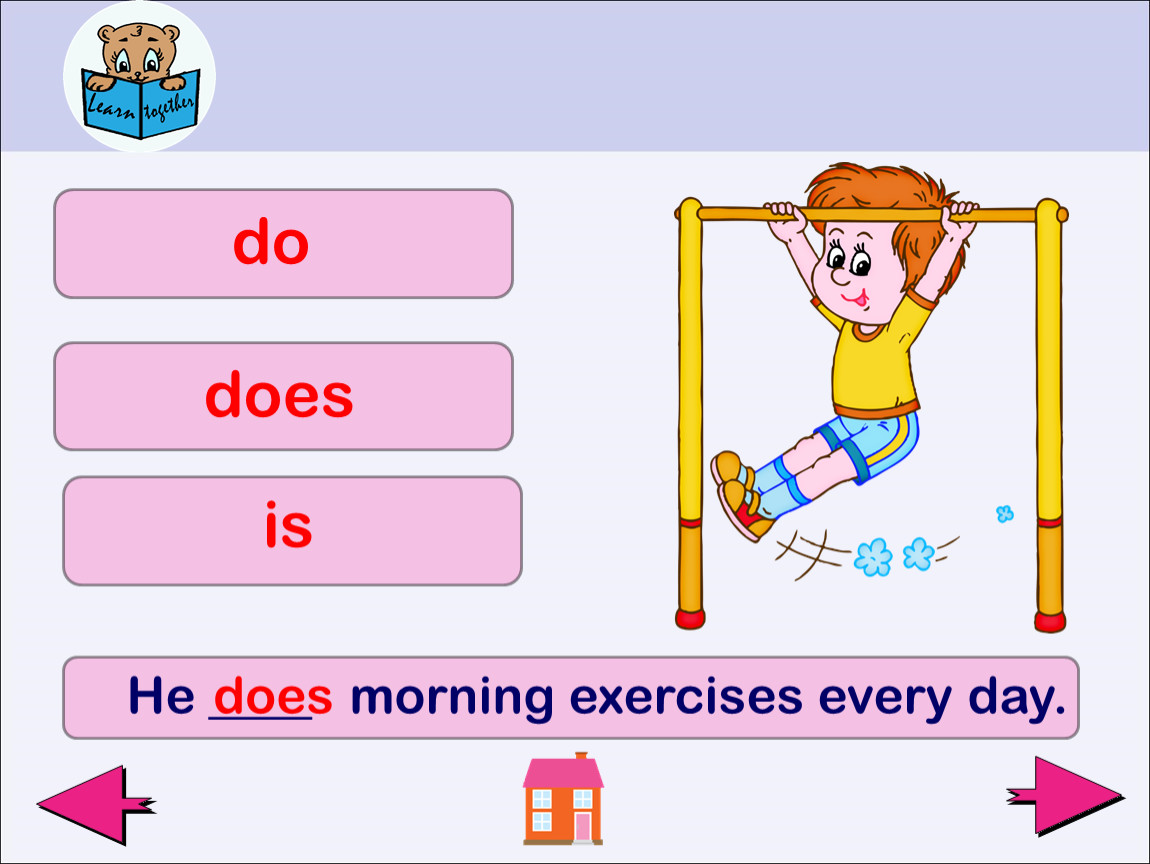 Does he do exercise. Do morning exercises every Day.. Exercises every Day. He does... Morning exercises every morning. He does do exercises.