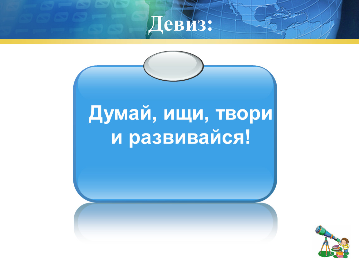 Думаете найти. Девиз творить искать и развиваться. Девиз думай коллективно. Девиз решай ищи твори и мысли. Девиз думай решай твори.