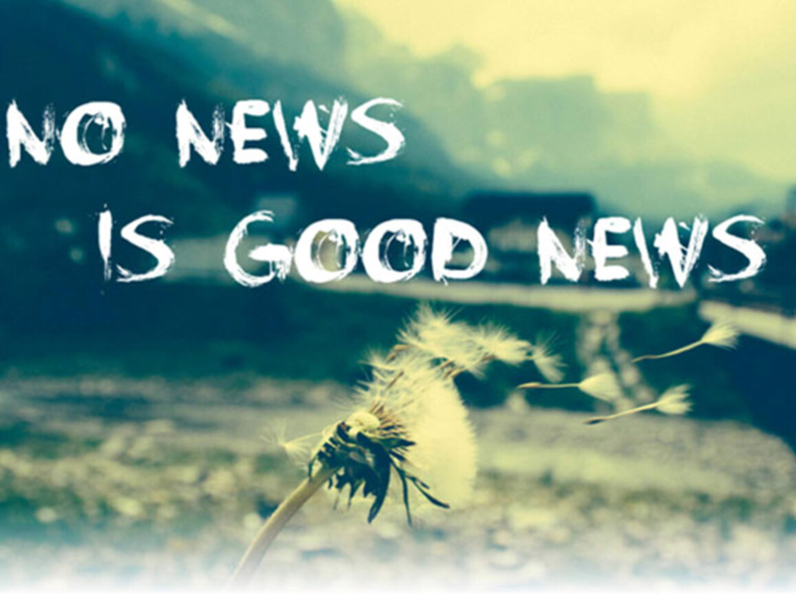 That s a good news. No News. No News is good News. No News is good News картинки. And the good News is....