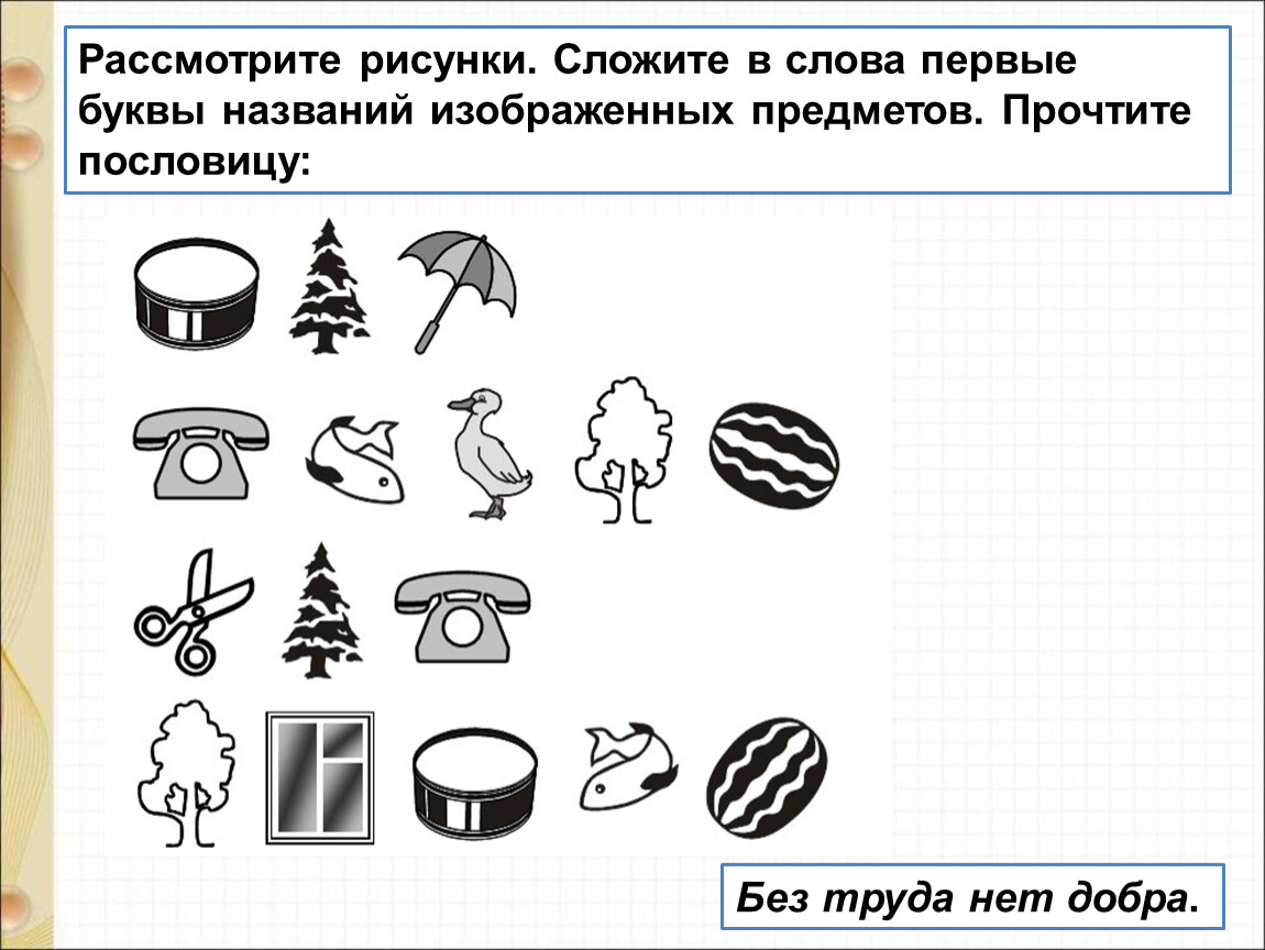 Прочитай 1 слово. Сложите первые буквы названий изображенных предметов. Сложи слова первые буквы изображённых предметов. По первым буквам названий изображенных предметов отгадай. Составь пословицу по первым буквам картинок.