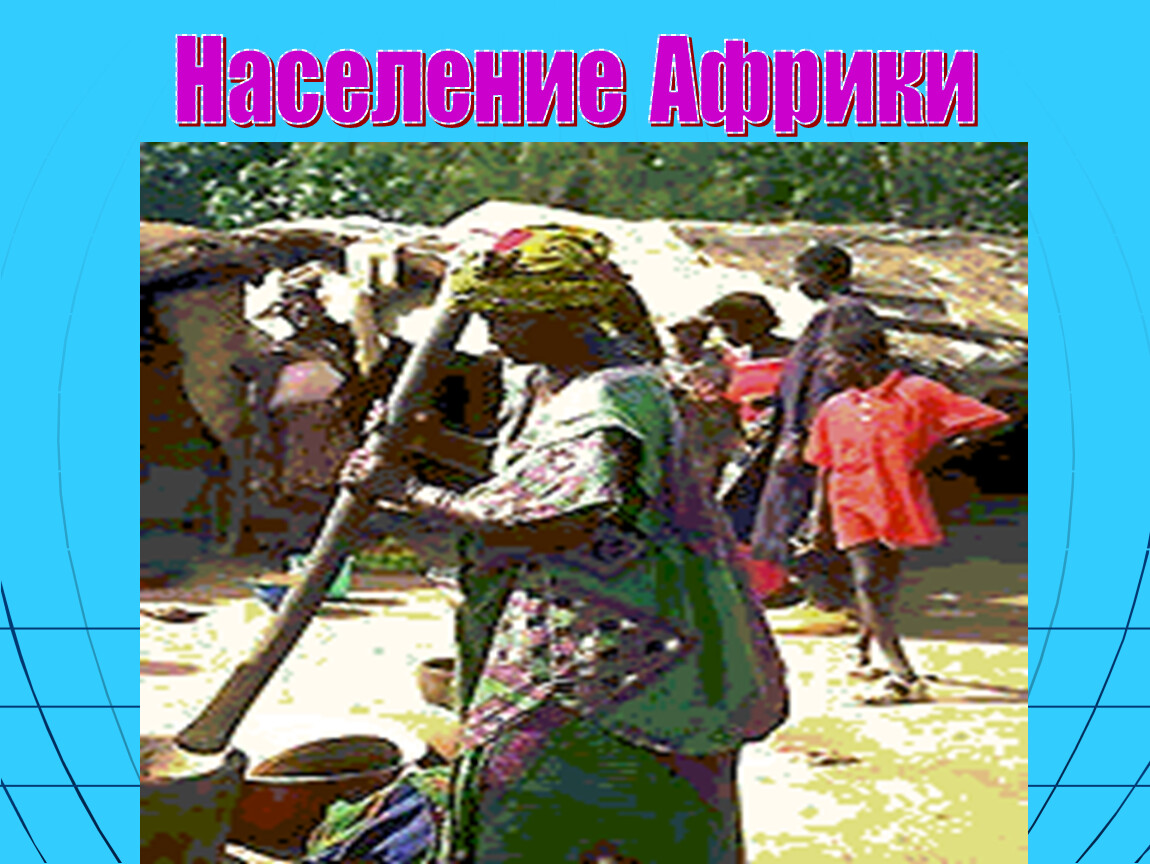 Чем занято население африки 7 класс география. Население Африки. Причины роста населения в Африке и на Ближнем востоке.