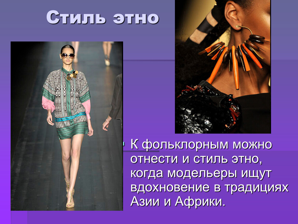 Стиль этно К фольклорным можно отнести и стиль этно, когда модельеры ищут вдохновение в традициях