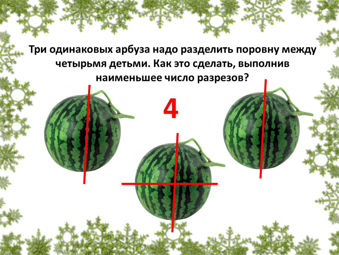 3 одинаковых. Три одинаковых арбуза надо разделить. Три одинаковых арбуза надо разделить между 4 детьми. Три одинаковых арбуза надо разделить поровну между 4. Три одинаковых арбуза надо разделить поровну между четырьмя детьми.