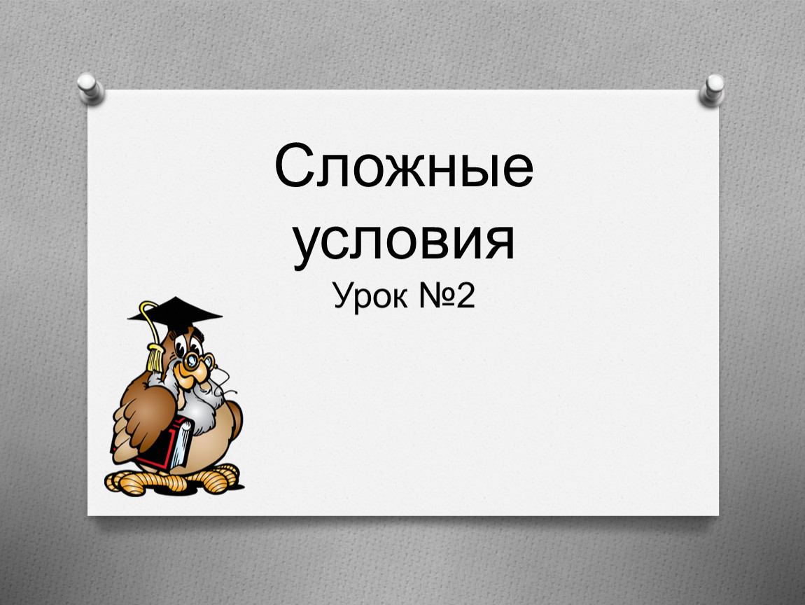 Сложные условия. Сложные условия картинка. Урок 7 сложные условия 7-с. Тема 