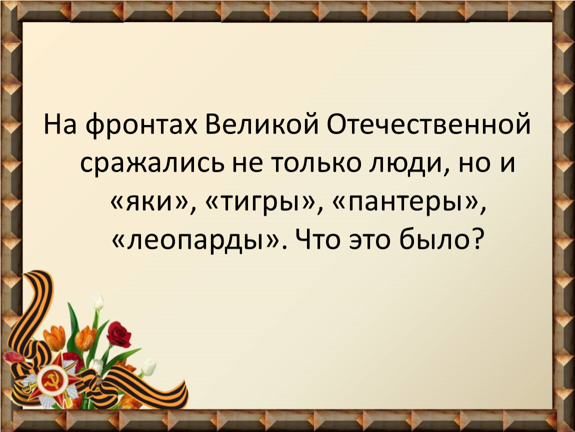 Бороться отечественный. На фронтах войны сражались не только люди но и тигры пантеры леопарды.