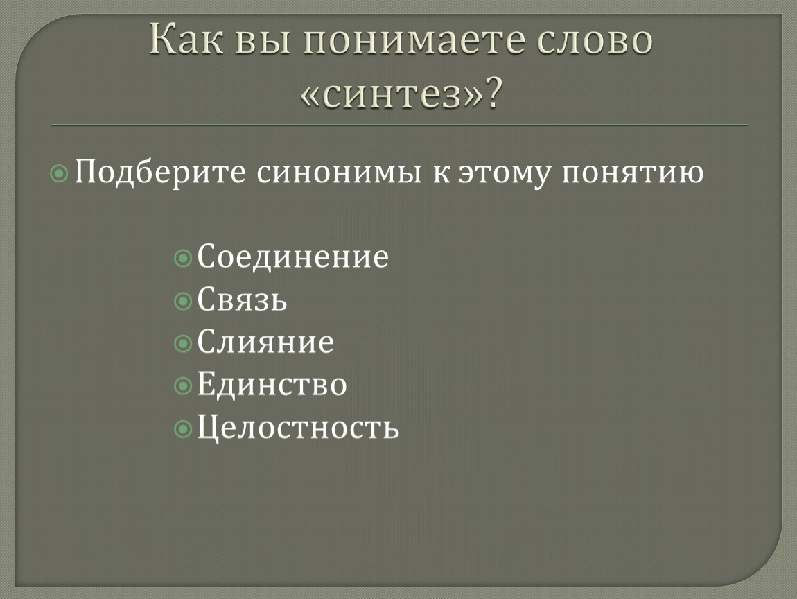 Синоним слова искусство. Соединение синоним. Синоним к слову Синтез. Как вы понимаете слово «Синтез»? Подберите синонимы к этому понятию.. Синтез понятие слова.