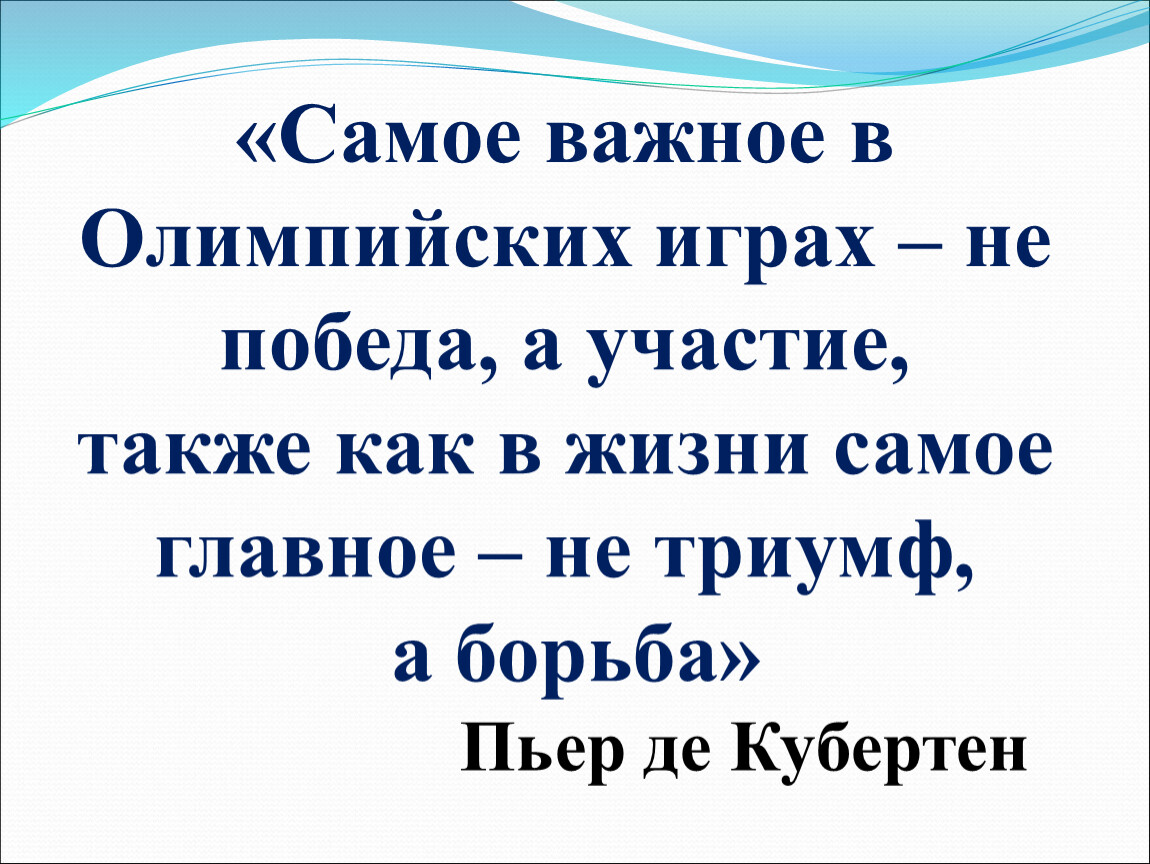 День главное не победа а участие. Главное в жизни не Триумф а борьба. Главное участие.