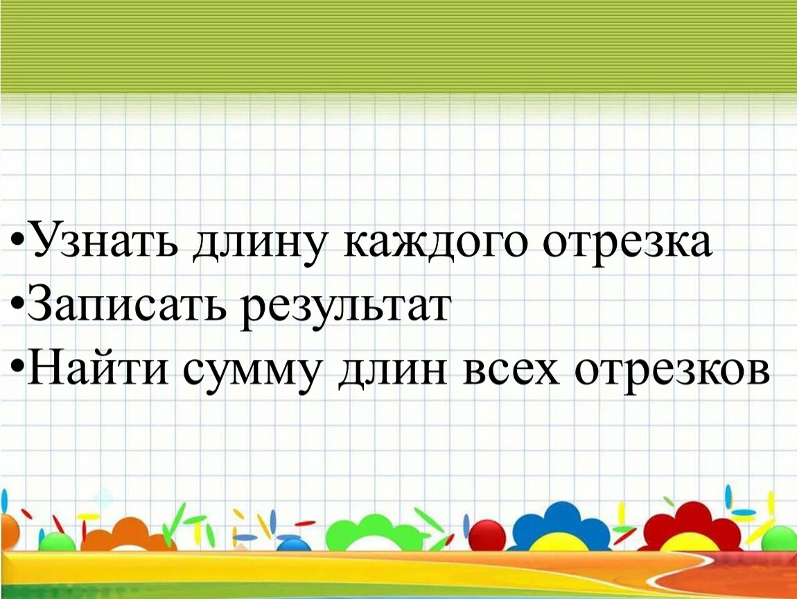 Длина каждого отрезка. Узнай длину каждого отрезка. Найдите сумму длин отрезков. Запиши длину каждого отрезка. Сумма длины отрезка.