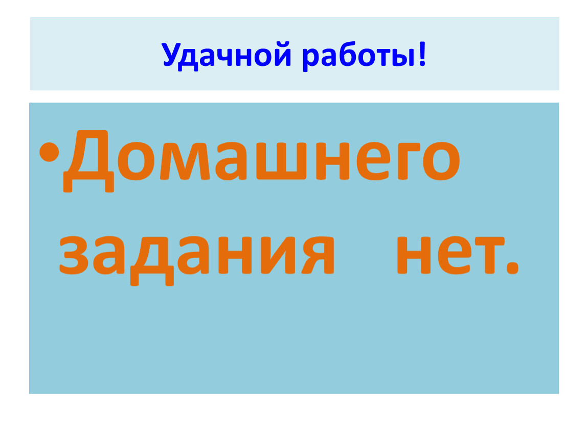 Нет задач. Нет задания. Нет домашнего задания. Удачной работы. Домашних заданий нет.