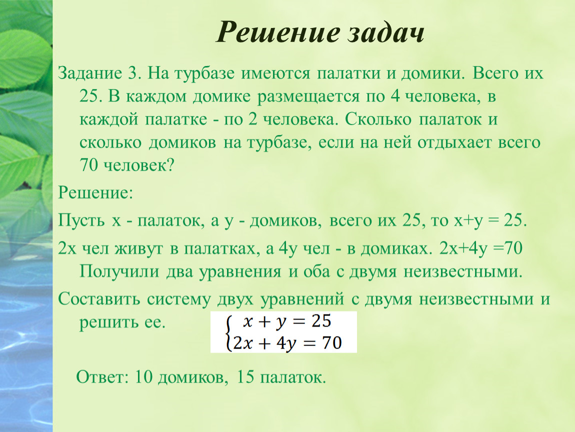 Решение задач с помощью систем. Задачи на составление систем уравнений. На турбазе имеются палатки и домики. На турбазе имеются палатки и домики всего их 25 в каждом. На турбазе имеются палатки и домики всего их 25 в каждом домике живут 4.