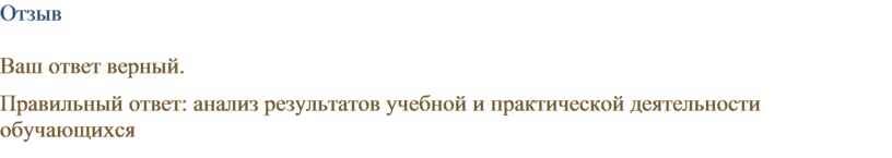 Отзыв Ваш ответ верный. Правильный ответ: анализ результатов учебной и практической деятельности обучающихся