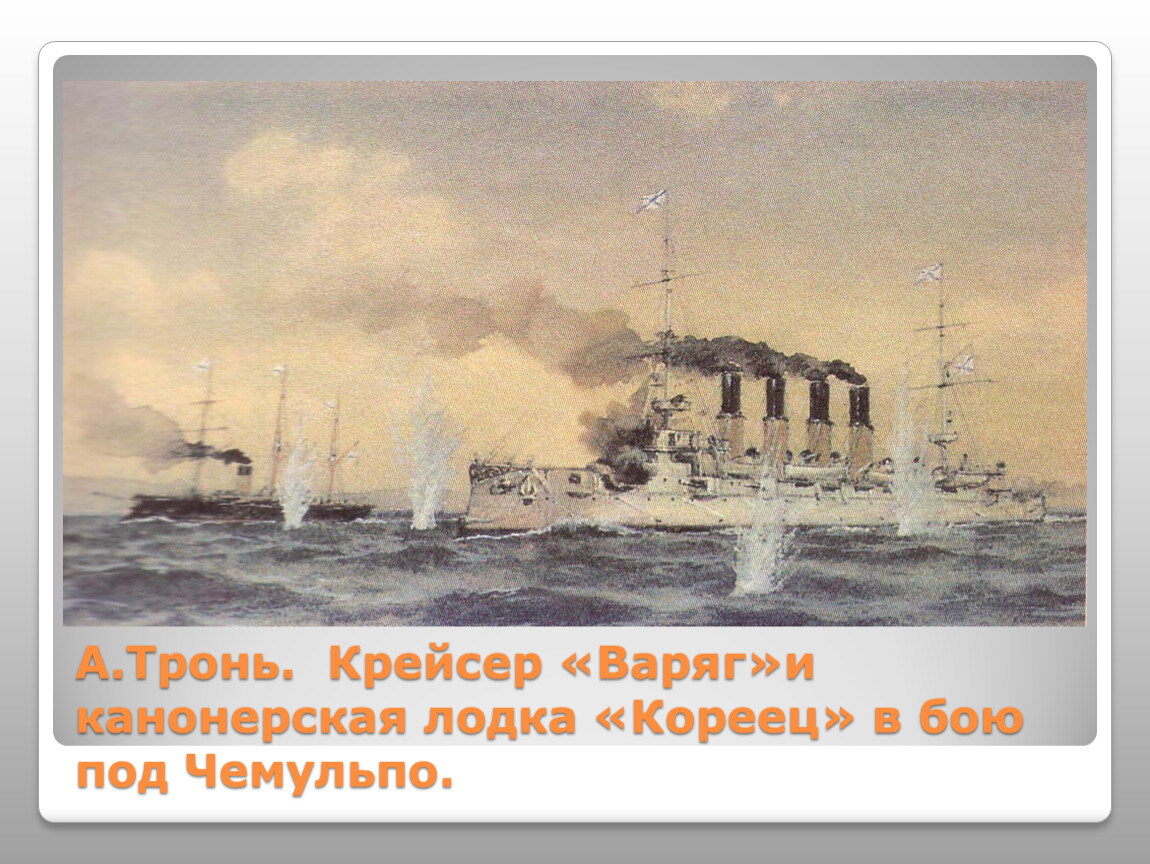Нападение японцев в чемульпо. 9 Февраля 1904 года подвиг крейсера Варяг и канонерской лодки кореец. Подвиг крейсера Варяг. Бой Варяга и корейца с японской эскадрой у Чемульпо. Подвиг крейсера Варяг и канонерской лодки кореец.