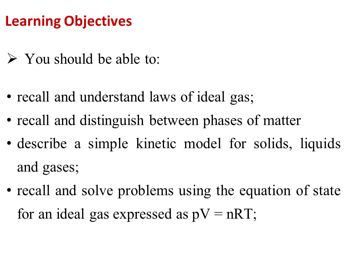 You should be able to: recall and understand laws of ideal gas; recall and distinguish between phases of matter describe a simple kinetic model for…