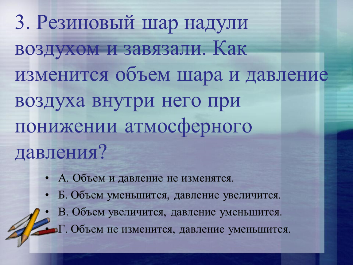 Давление в воздушном шарике. Резиновый шар надули воздухом и завязали. Резиновый шар надули воздухом и завязали как изменится. Как изменится объём шара и давление внутри. При понижении атмосферного давления объем шара.