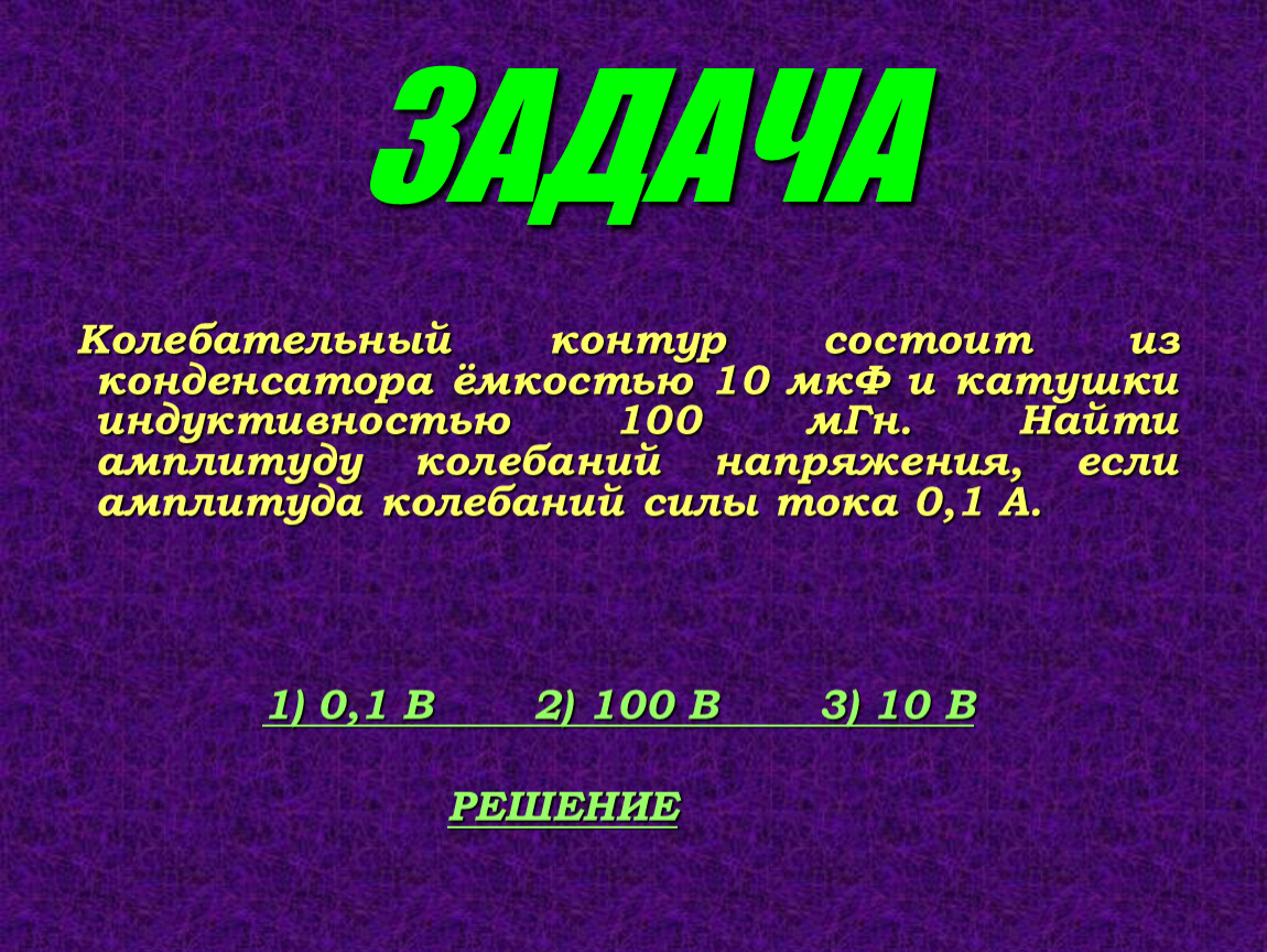 Колебательный контур емкостью 10. Колебательный контур состоит из конденсатора емкостью 10. Катушка индуктивности 100 МГН. Колебательный контур состоит из конденсатора емкостью 400. Индуктивность 100 ГН.