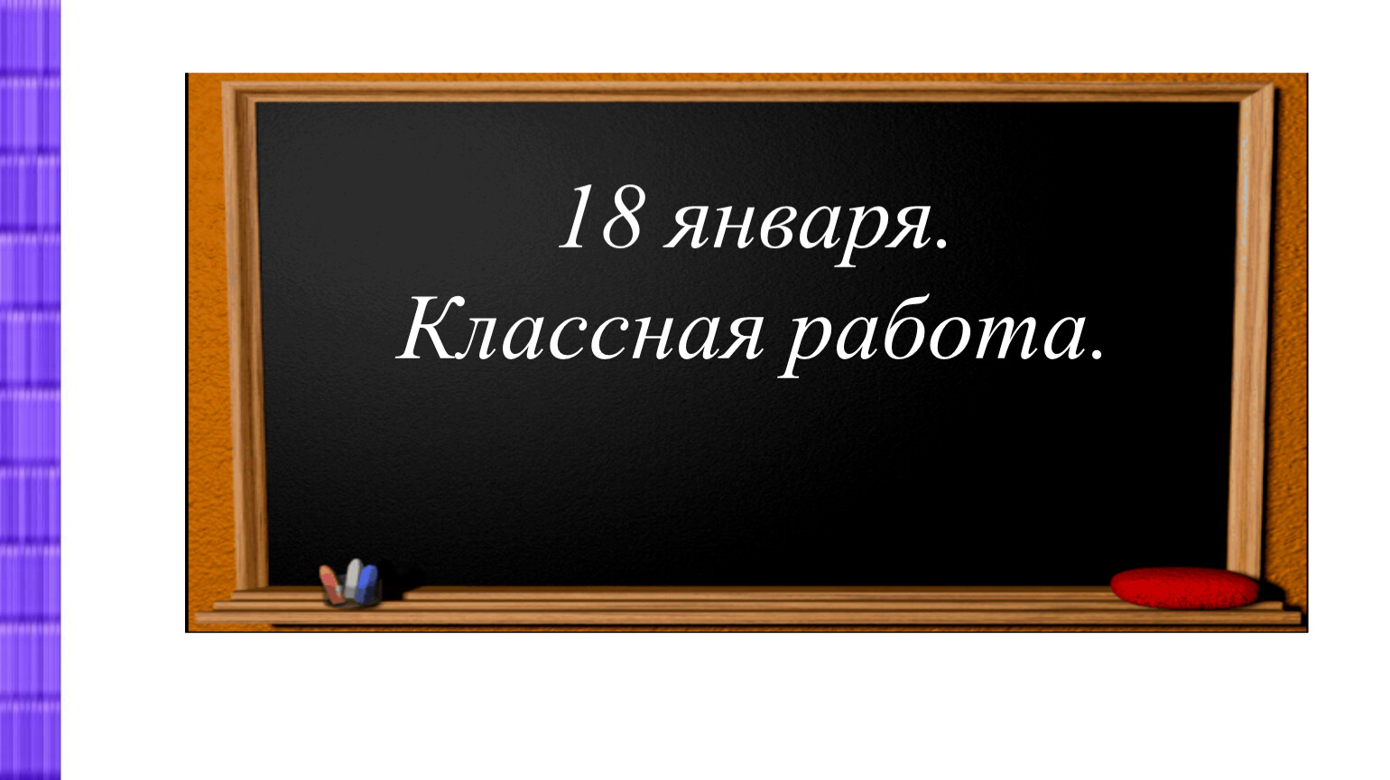 Восемнадцатое января. Восемнадцатое января классная работа. Восенмнадцатое янвалрч класснамя работа. Классная работа. 18 Января классная работа.