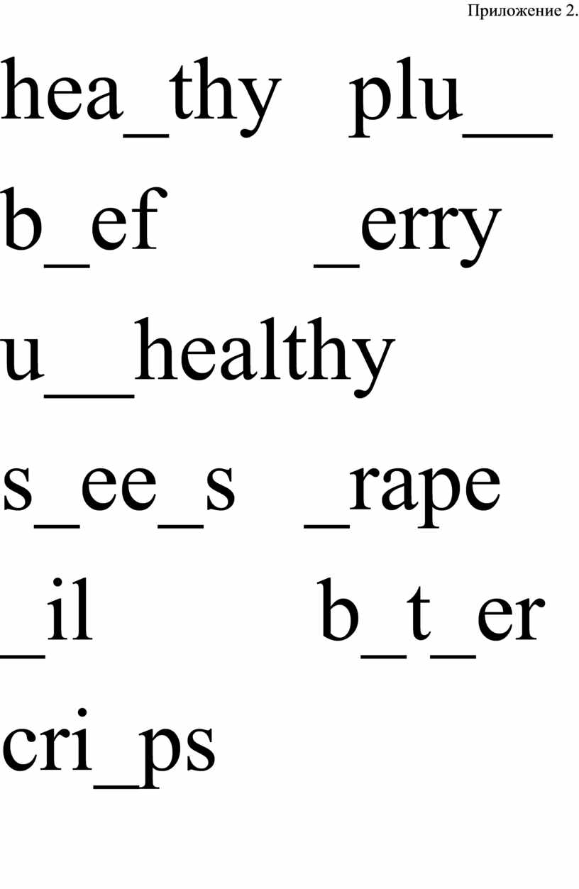 Приложение 2. hea_thy plu__ b_ef _erry u__healthy s_ee_s _rape _il b_t_er cri_ps