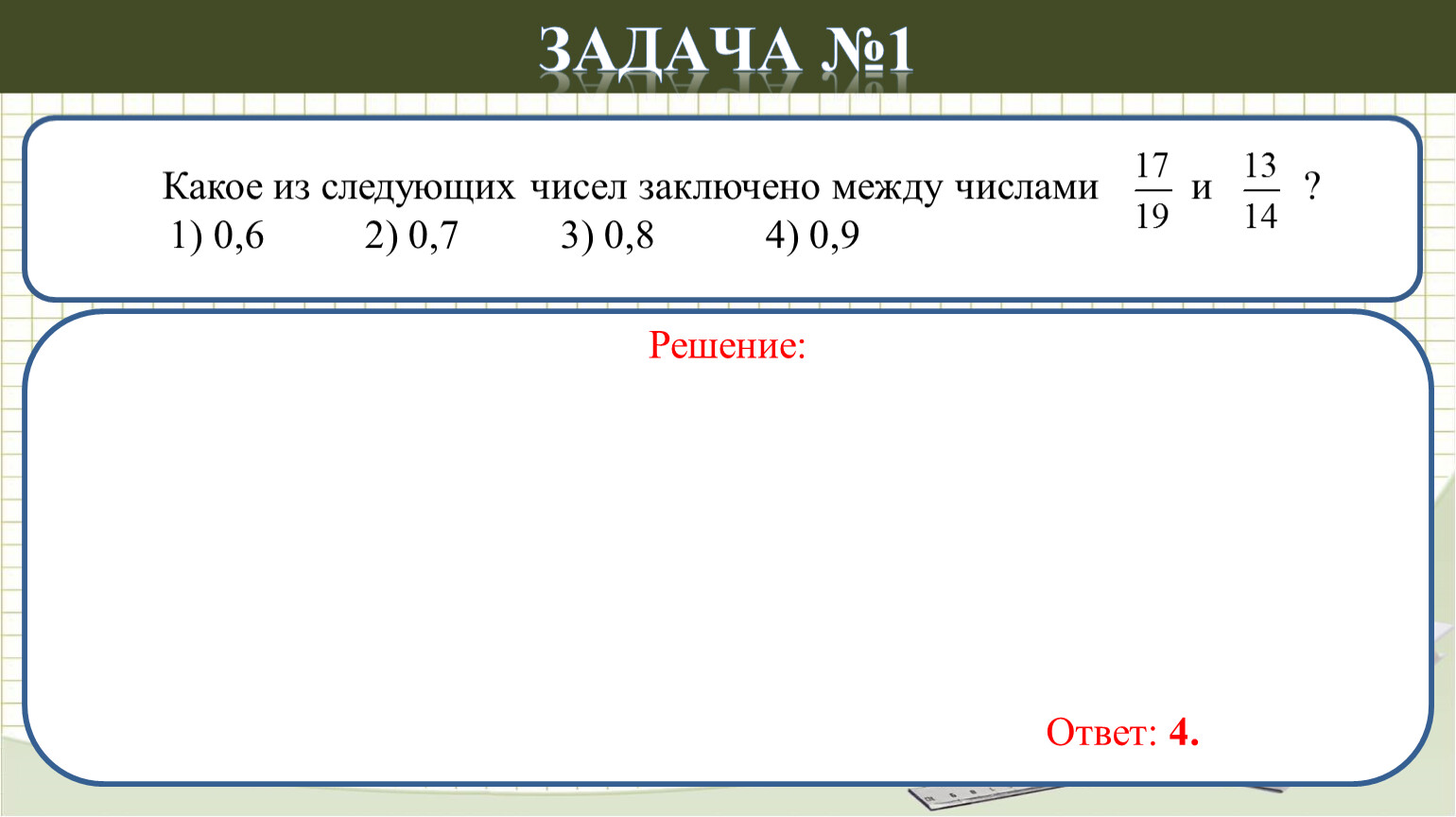 Какое из следующих чисел заключено между числами и ? 1) 0,6 2) 0,7 3) 0,8 4) 0,9