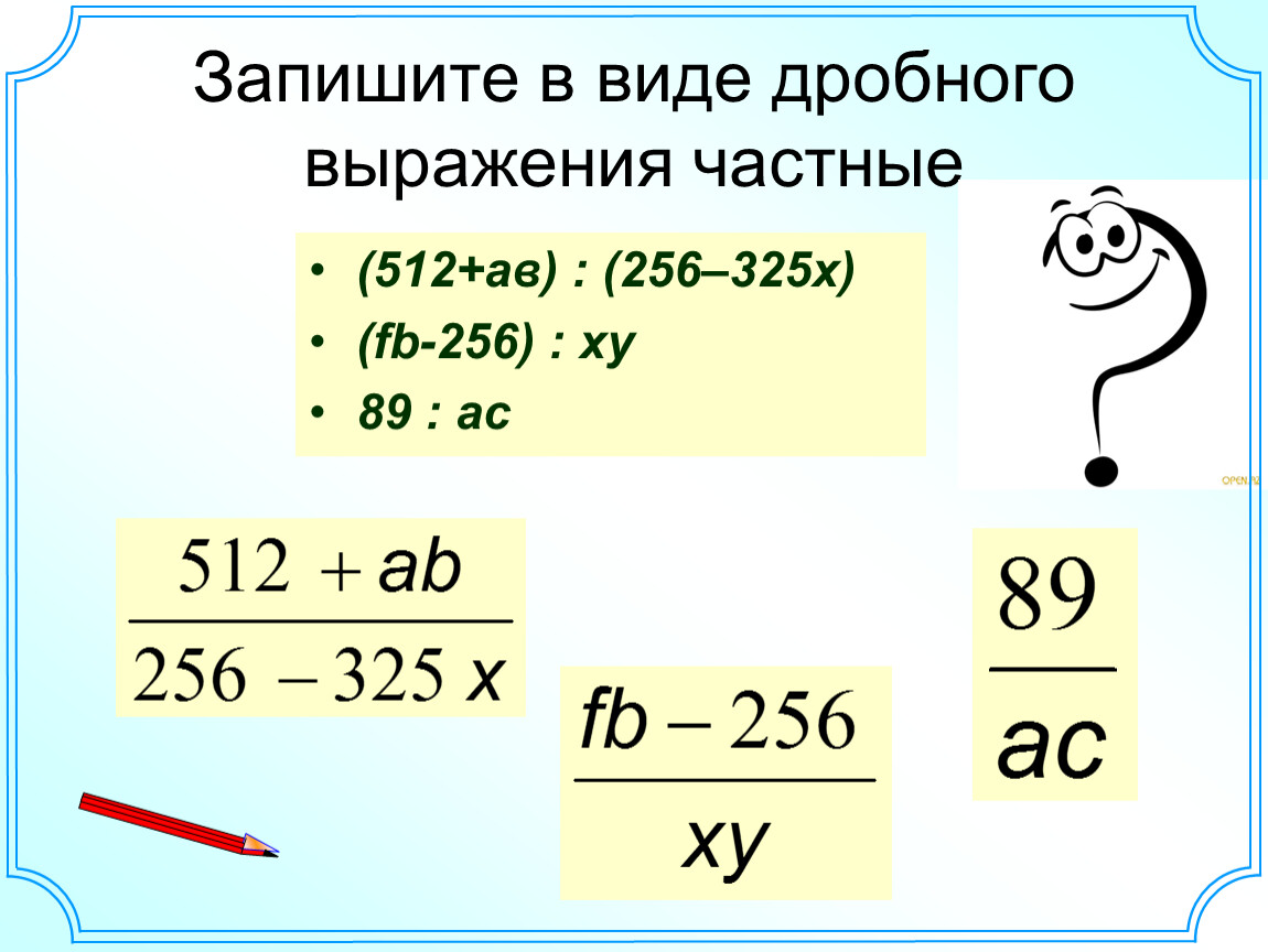 Класс дробные выражения. Запишите в виде дробного выражения. Запишите в виде дробного выражения частное. Запишите в виде выражения. Выражение в виде частного.