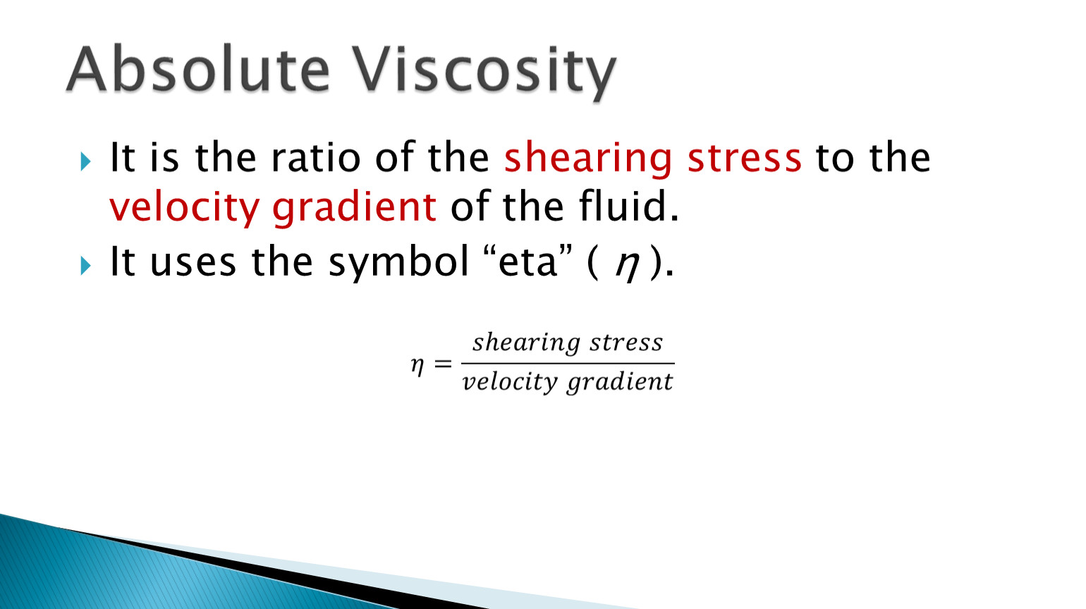 Absolute Viscosity It is the ratio of the shearing stress to the velocity gradient of the fluid
