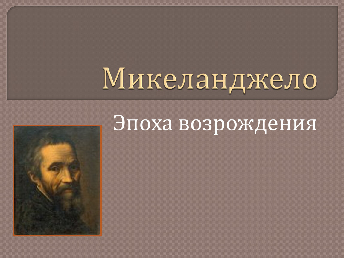 Микеланджело период. Деятели эпохи Возрождения Микеланджело. Эпоха Возрождения 7 класс Микеланджело. Микеланджело Возрождение презентация. Микеланджело эпоха Возрождения доклад.