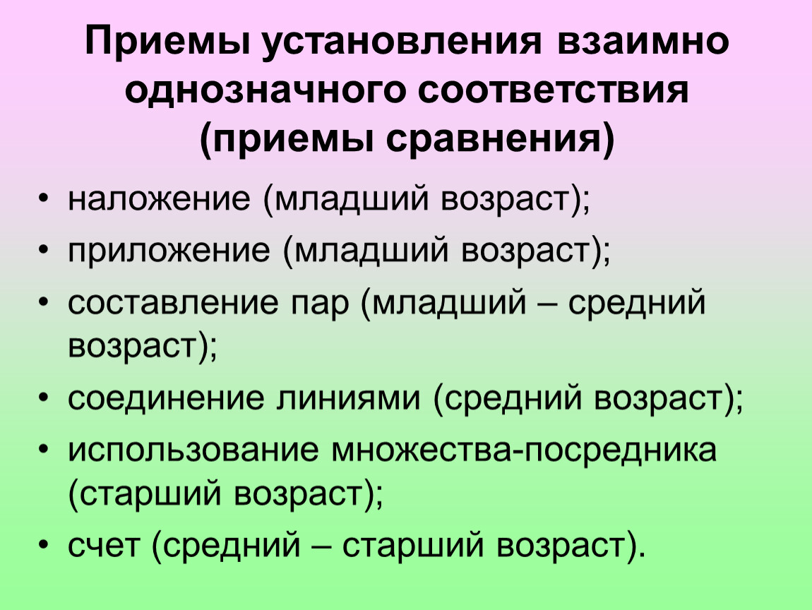 Приемы установления взаимно однозначного соответствия (приемы сравнения) наложение (младший возраст); приложение (младший возраст); составление пар (младший – средний возраст); соединение линиями (средний возраст); использование множества-посредника…