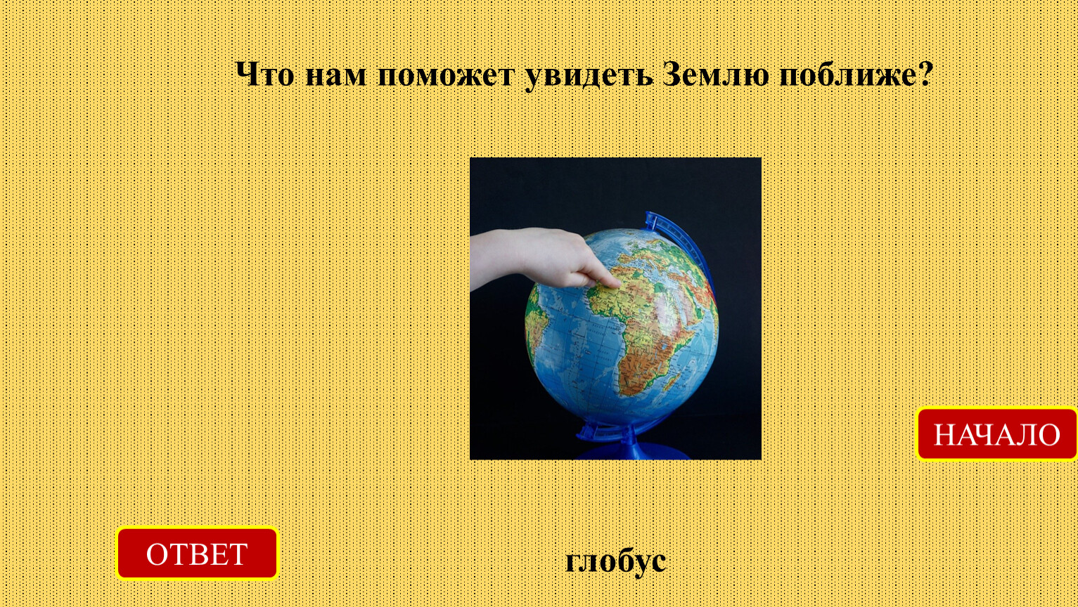 Что ближе к земле. Модель земли ответ. Модели земли примеры. Загадка с отгадкой Глобус. Викторина про землю с ответами.