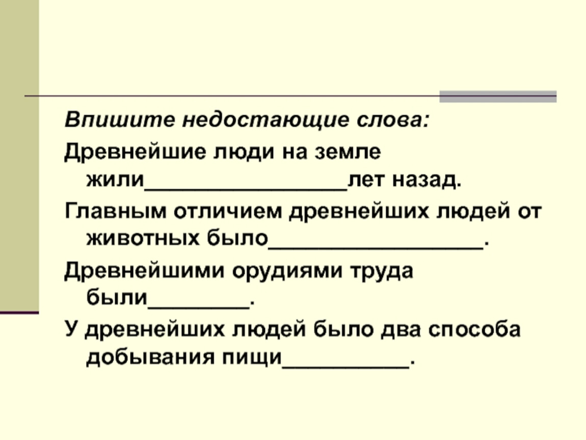 Главное отличие древнейшего. Впишите недостающие слова древнейшие люди жили. Впиши недостающие слова древнейшие люди жили на земле более лет назад. Впишите недостающие слова древнейшие люди жили на земле более лет. Впишите недостающие слова.