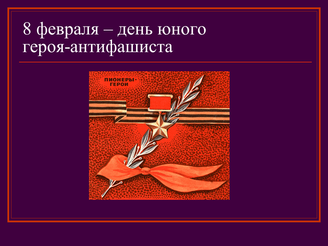 День героя антифашиста презентация. День героя антифашиста. Юные герои АНТИФАШИСТЫ. День юного героя антифашиста. 8 Февраля день юного героя антифашиста.