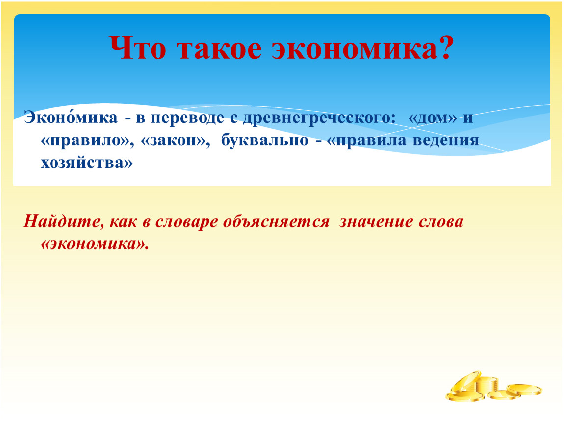 Эконо́мика - в переводе с древнегреческого: «дом» и «правило», «закон», буквально - «правила ведения хозяйства»