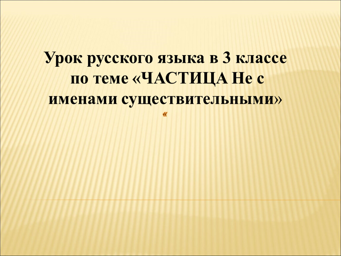 Урок русского языка в 3 классе по теме «ЧАСТИЦА Не с именами  существительными»